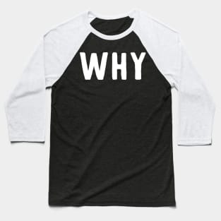 Why (white) Baseball T-Shirt